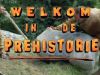 Welkom in de Prehistorie gemist